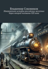 бесплатно читать книгу Невероятная история российских железных дорог второй половины XIX века автора Владимир Соковиков