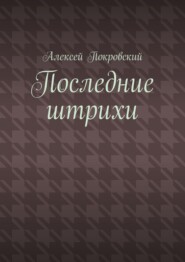 бесплатно читать книгу Последние штрихи автора Алексей Покровский