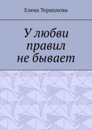 бесплатно читать книгу У любви правил не бывает автора Елена Тершукова