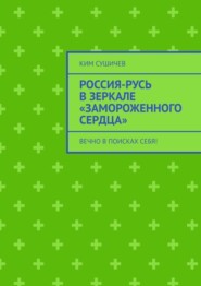 бесплатно читать книгу Россия-Русь в зеркале «Замороженного сердца». Вечно в поисках себя! автора Ким Сушичев