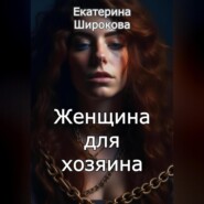 бесплатно читать книгу Женщина для хозяина автора Екатерина Широкова