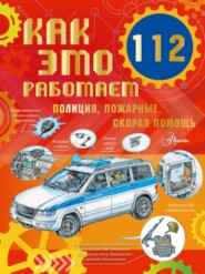 бесплатно читать книгу Как это работает. 112. Полиция, пожарные, скорая помощь автора Алиса Ткачёва