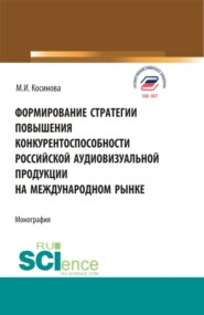 бесплатно читать книгу Формирование стратегии повышения конкурентоспособности российской аудиовизуальной продукции на международном рынке. (Бакалавриат, Магистратура). Монография. автора Марина Косинова