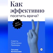 бесплатно читать книгу Как эффективно посетить врача? Советы. Подсказки. Примеры автора Татьяна Батенькова