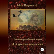 бесплатно читать книгу А я до сих пор жива. Исповедь особенной мамы автора Irina Raymond