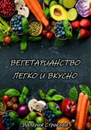 бесплатно читать книгу Вегетарианство легко и вкусно автора Валерия Строкова