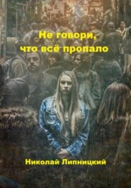 бесплатно читать книгу Не говори, что всё пропало автора Николай Липницкий