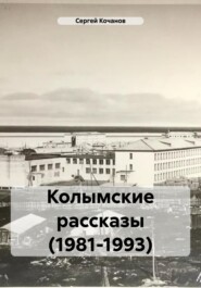 бесплатно читать книгу Колымские рассказы (1981-1993) автора Сергей Кочанов