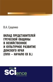 бесплатно читать книгу Вклад представителей греческой общины в хозяйственное и культурное развитие донского края (XVIII – начало XX вв.). (Аспирантура, Бакалавриат, Магистратура, Специалитет). Монография. автора Виктор Сущенко