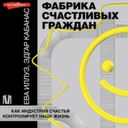 бесплатно читать книгу Фабрика счастливых граждан. Как индустрия счастья контролирует нашу жизнь автора Эдгар Кабанас