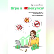 бесплатно читать книгу Игра в непокупки: как сэкономить деньги и избавиться от ненужных вещей автора Елена Кармальская