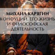 бесплатно читать книгу Конфуций. Его жизнь и философская деятельность автора К. Карягин