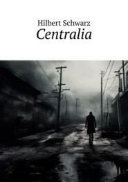 бесплатно читать книгу Centralia автора Hilbert Schwarz