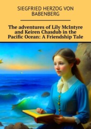 бесплатно читать книгу The adventures of Lily McIntyre and Keiren Chasdub in the Pacific Ocean: A Friendship Tale автора  Siegfried herzog von Babenberg