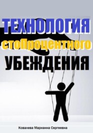 бесплатно читать книгу Технология стопроцентного убеждения автора Марианна Ковалева