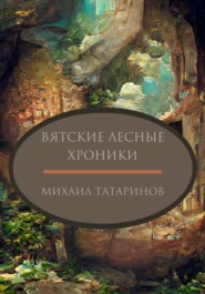 бесплатно читать книгу Вятские лесные хроники автора Михаил Татаринов