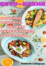 бесплатно читать книгу Кето – кухня вкусные рецепты с низким содержанием углеводов автора Алексей Сабадырь