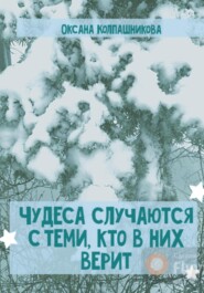 бесплатно читать книгу Чудеса случаются с теми, кто в них верит автора Оксана Колпашникова