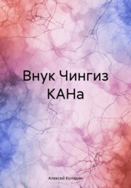 бесплатно читать книгу Внук Чингиз КАНа автора Алексей Колядин