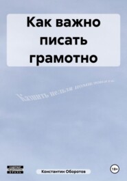 бесплатно читать книгу Как важно писать грамотно автора Константин Оборотов