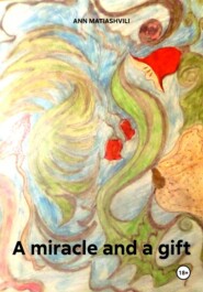 бесплатно читать книгу A miracle and a gift автора Ann Matiashvili