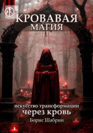 бесплатно читать книгу Кровавая магия. Искусство трансформации через кровь автора Борис Шабрин