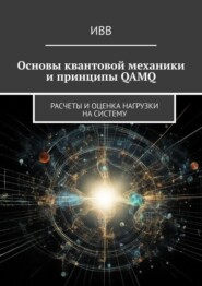 бесплатно читать книгу Основы квантовой механики и принципы QAMQ. Расчеты и оценка нагрузки на систему автора  ИВВ