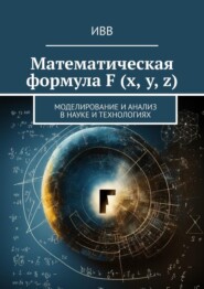 бесплатно читать книгу Математическая формула F (x, y, z). Моделирование и анализ в науке и технологиях автора  ИВВ