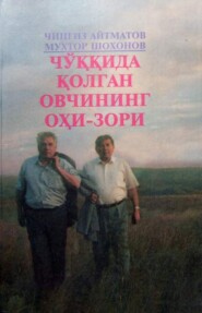 бесплатно читать книгу Чўққида қолган овчининг оҳи-зори автора Айтматов Чингиз
