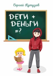 бесплатно читать книгу Дети+Деньги=? автора Сергей Кутузов