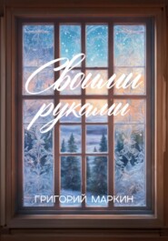 бесплатно читать книгу Своими руками автора Григорий Маркин