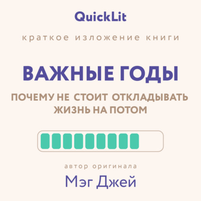 Краткое изложение книги «Важные годы. Почему не стоит откладывать жизнь на потом». Автор оригинала ‒ Мэг Джей