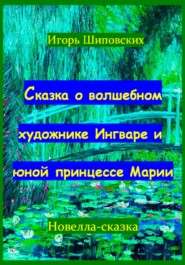 бесплатно читать книгу Сказка о волшебном художнике Ингваре и юной принцессе Марии автора Игорь Шиповских