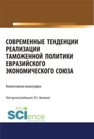 бесплатно читать книгу Современные тенденции реализации таможенной политики евразийского экономического союза. (Аспирантура, Бакалавриат, Специалитет). Монография. автора Лилия Нигматуллина