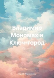 бесплатно читать книгу Владимир Мономах и Ключ-город автора Сергей Алексеенков