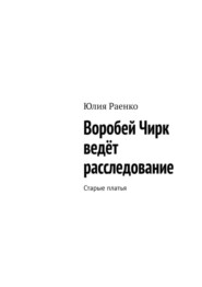 бесплатно читать книгу Воробей Чирк ведёт расследование. Старые платья автора Юлия Раенко