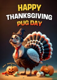 бесплатно читать книгу Happy Thanksgiving Pug Day автора Max Marshall