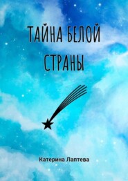 бесплатно читать книгу Тайна Белой страны автора Катерина Лаптева