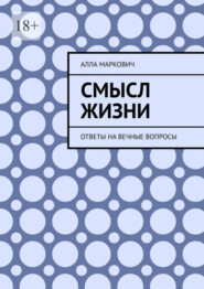 бесплатно читать книгу Смысл жизни. Ответы на вечные вопросы автора Алла Маркович