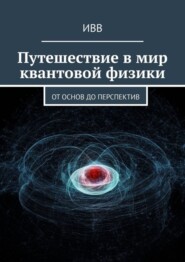 бесплатно читать книгу Путешествие в мир квантовой физики. От основ до перспектив автора  ИВВ