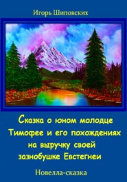 бесплатно читать книгу Сказка о юном молодце Тимофее и его похождениях на выручку своей зазнобушке автора Игорь Шиповских