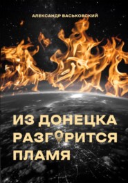 бесплатно читать книгу Из Донецка разгорится пламя автора Александр Васьковский