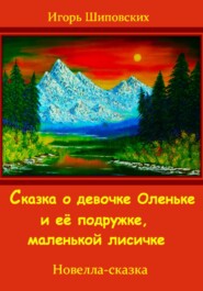 бесплатно читать книгу Сказка о девочке Оленьке и её подружке, маленькой лисичке автора Игорь Шиповских