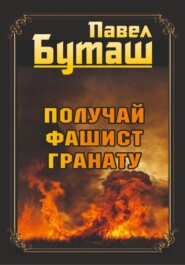 бесплатно читать книгу Получай, фашист, гранату автора Павел Буташ