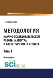 бесплатно читать книгу Методология научно-исследовательской работы магистра в сфере туризма и сервиса. Том 1. (Аспирантура, Магистратура). Монография. автора Татьяна Третьякова