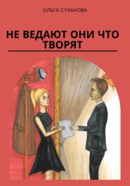 бесплатно читать книгу Не ведают они что творят автора Ольга Суханова