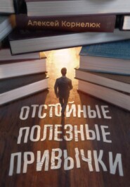 бесплатно читать книгу Отстойные полезные привычки автора Алексей Корнелюк