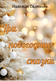 бесплатно читать книгу Три новогодние сказки автора Надежда Салихова