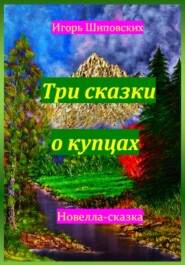 бесплатно читать книгу Три сказки о купцах автора Игорь Шиповских