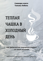 бесплатно читать книгу Саммари книги Тальмы Лобель «Теплая чашка в холодный день. Как физические ощущения влияют на наши решения» автора Полина Крупышева